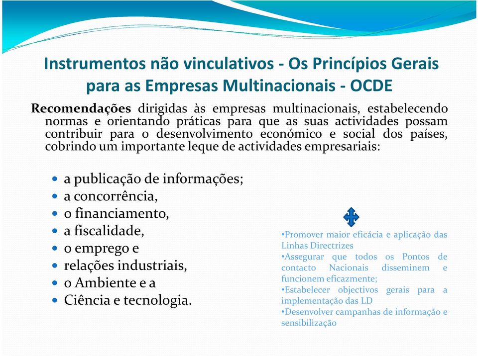 a concorrência, o financiamento, a fiscalidade, o emprego e relações industriais, o Ambiente e a Ciência e tecnologia.