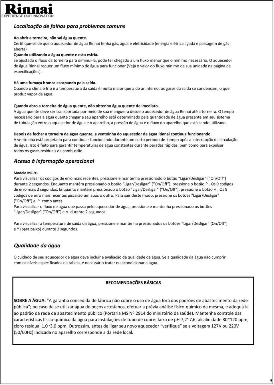 Se ajustado o fluxo da torneira para diminuí-la, pode ter chegado a um fluxo menor que o mínimo necessário.