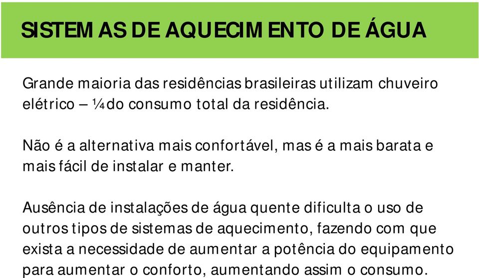 Não é a alternativa mais confortável, mas é a mais barata e mais fácil de instalar e manter.