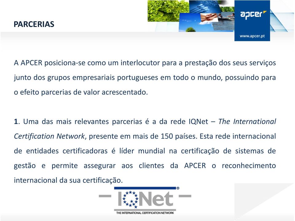 Uma das mais relevantes parcerias é a da rede IQNet The International Certification Network, presente em mais de 150 países.