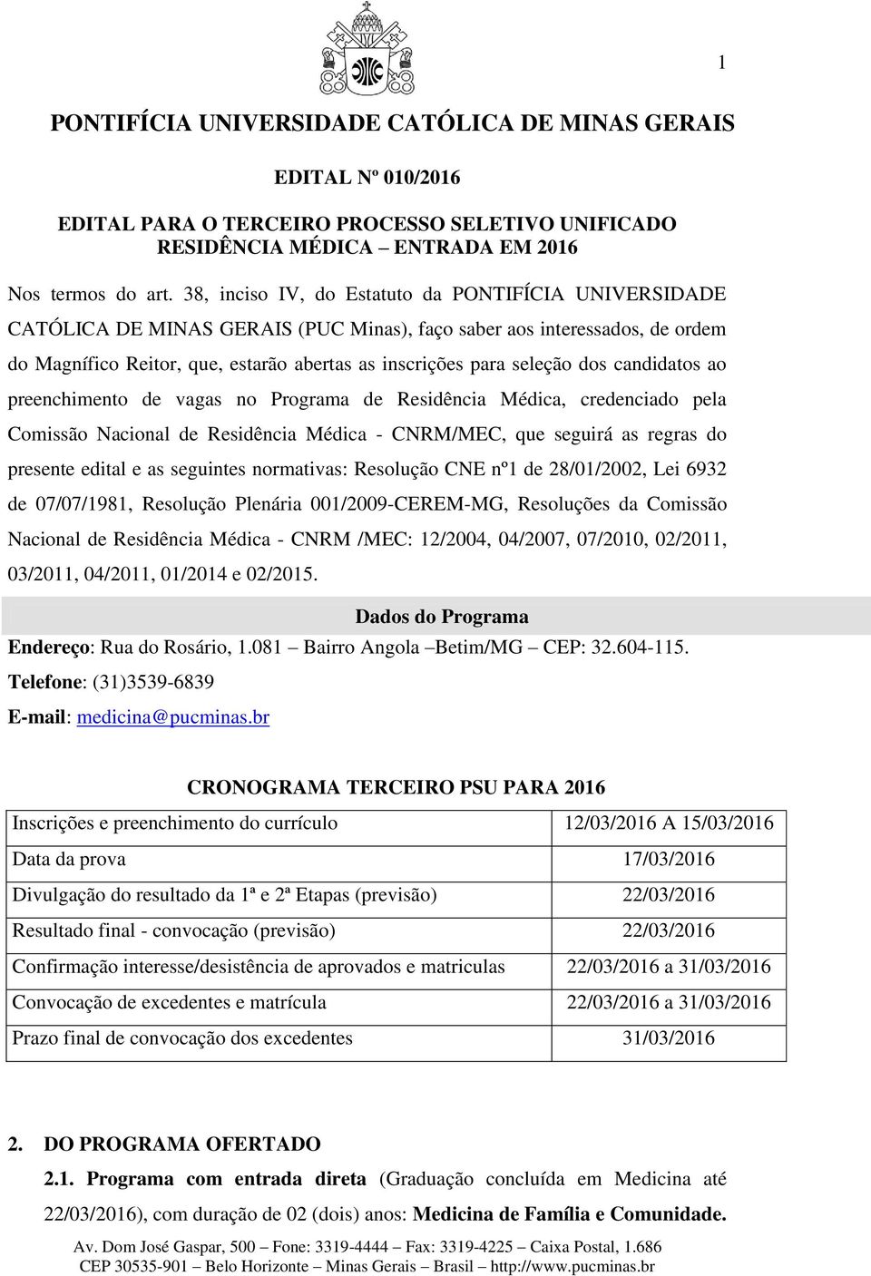 dos candidatos ao preenchimento de vagas no Programa de Residência Médica, credenciado pela Comissão Nacional de Residência Médica - CNRM/MEC, que seguirá as regras do presente edital e as seguintes