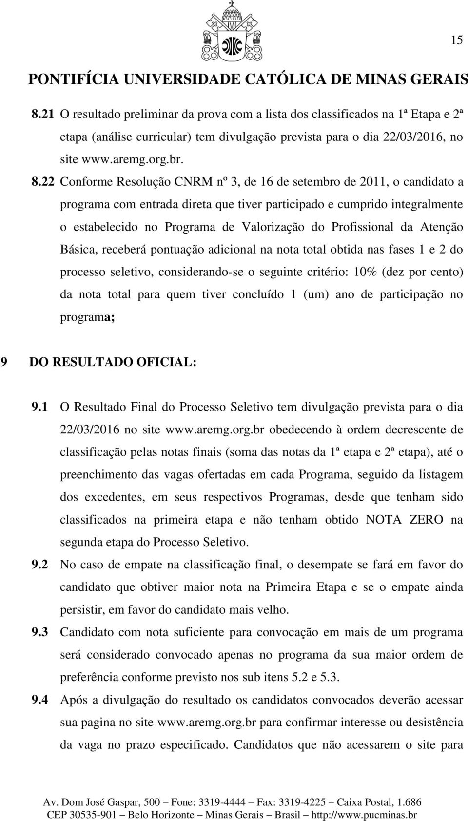 Profissional da Atenção Básica, receberá pontuação adicional na nota total obtida nas fases 1 e 2 do processo seletivo, considerando-se o seguinte critério: 10% (dez por cento) da nota total para