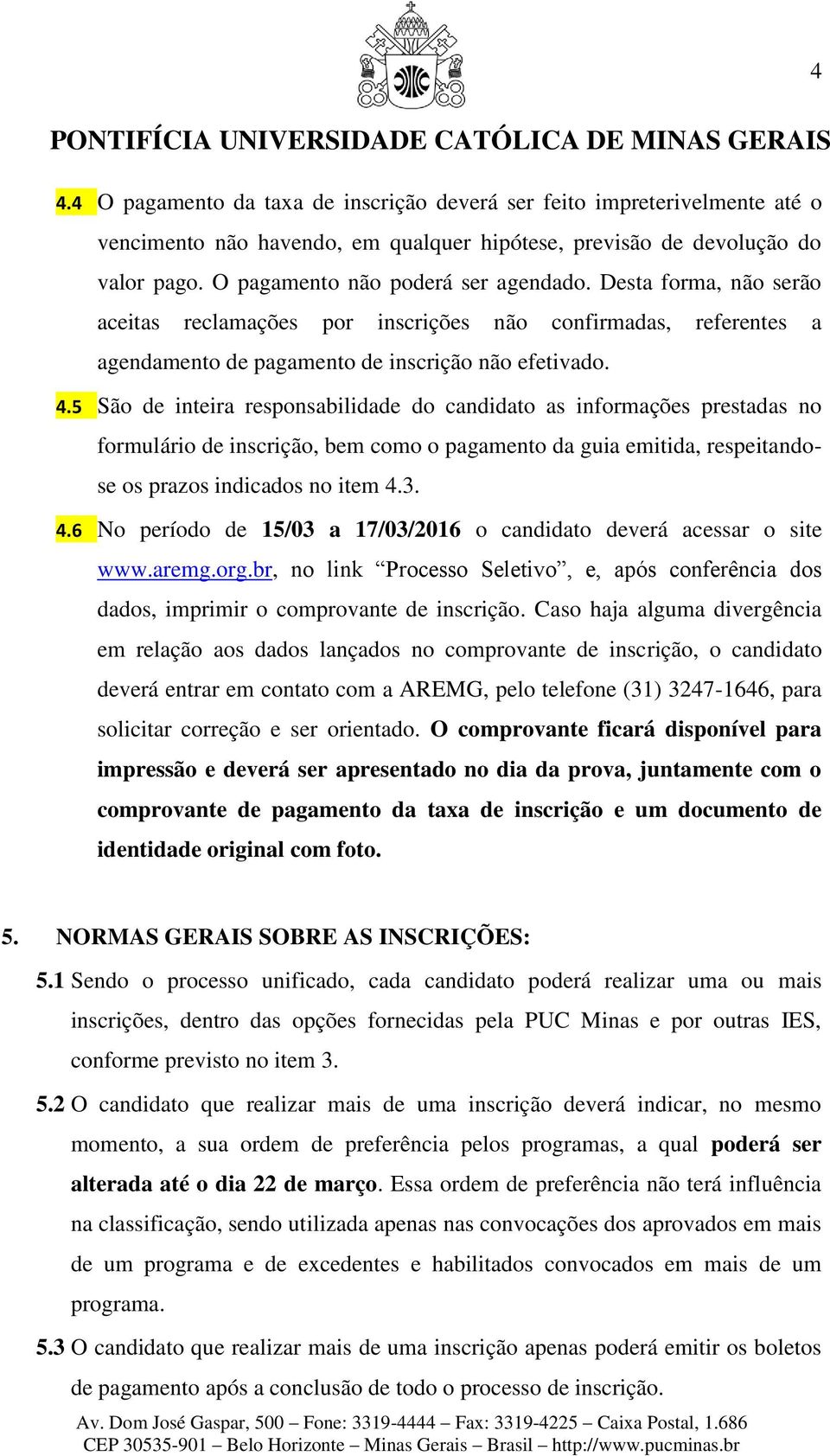 5 São de inteira responsabilidade do candidato as informações prestadas no formulário de inscrição, bem como o pagamento da guia emitida, respeitandose os prazos indicados no item 4.