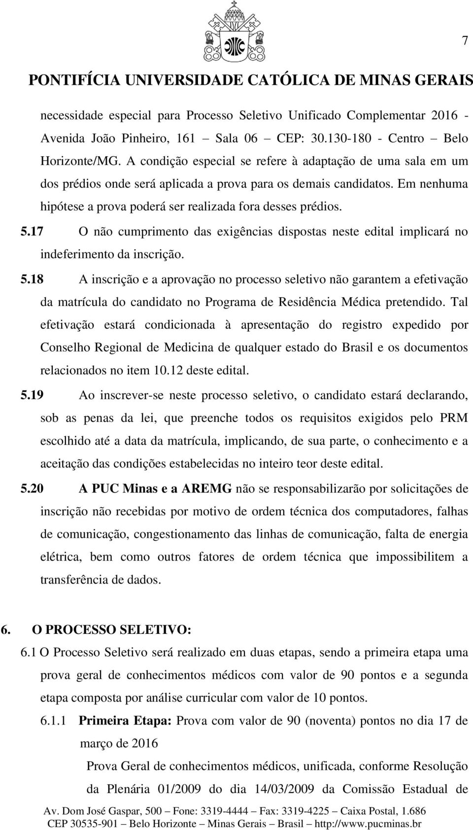 17 O não cumprimento das exigências dispostas neste edital implicará no indeferimento da inscrição. 5.