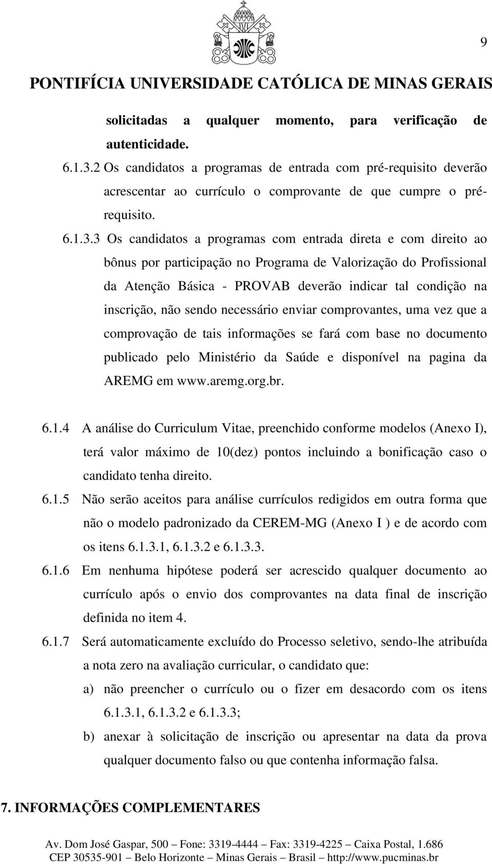 3 Os candidatos a programas com entrada direta e com direito ao bônus por participação no Programa de Valorização do Profissional da Atenção Básica - PROVAB deverão indicar tal condição na inscrição,