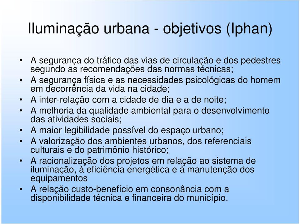 sociais; A maior legibilidade possível do espaço urbano; A valorização dos ambientes urbanos, dos referenciais culturais e do patrimônio histórico; A racionalização dos projetos em