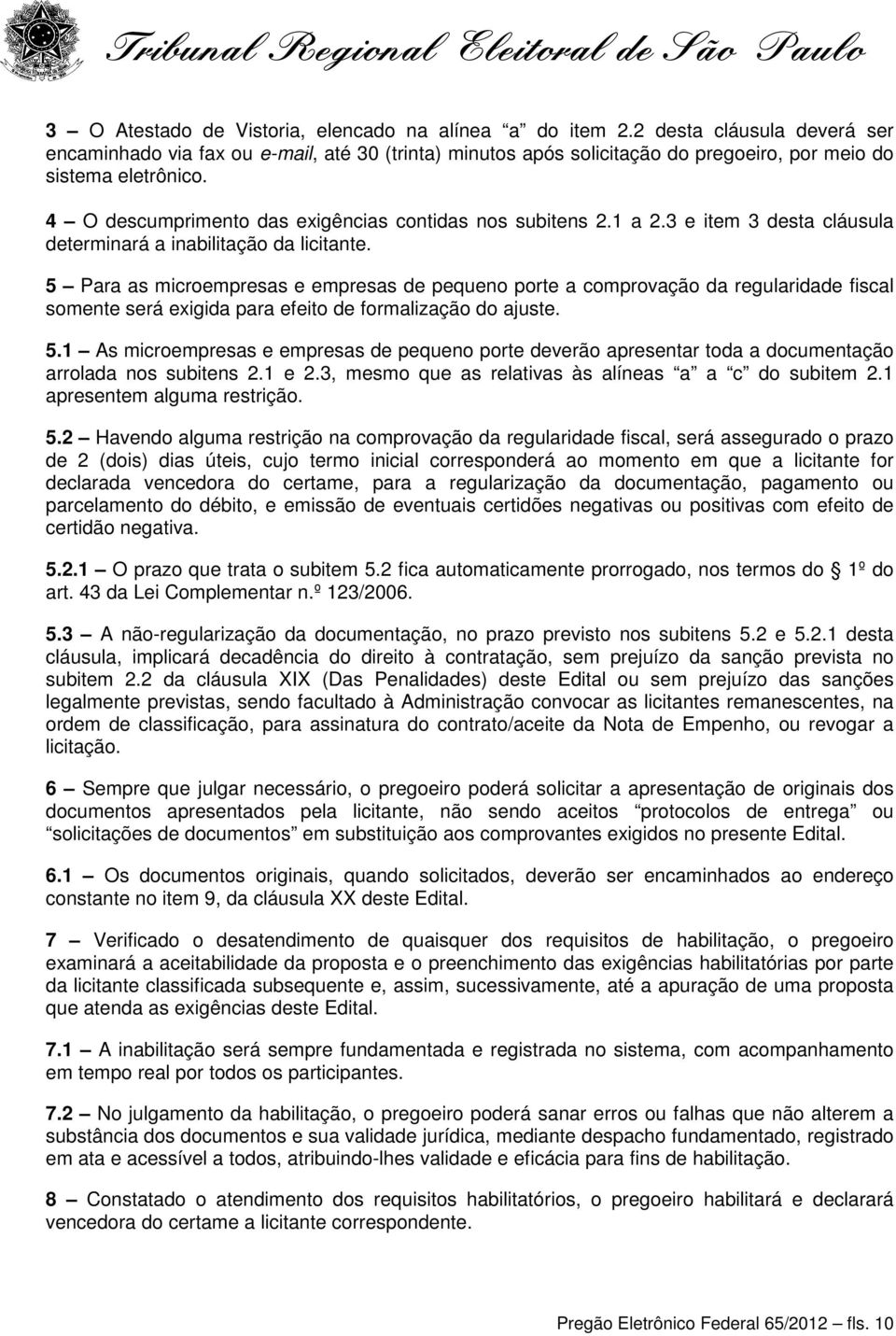 4 O descumprimento das exigências contidas nos subitens 2.1 a 2.3 e item 3 desta cláusula determinará a inabilitação da licitante.