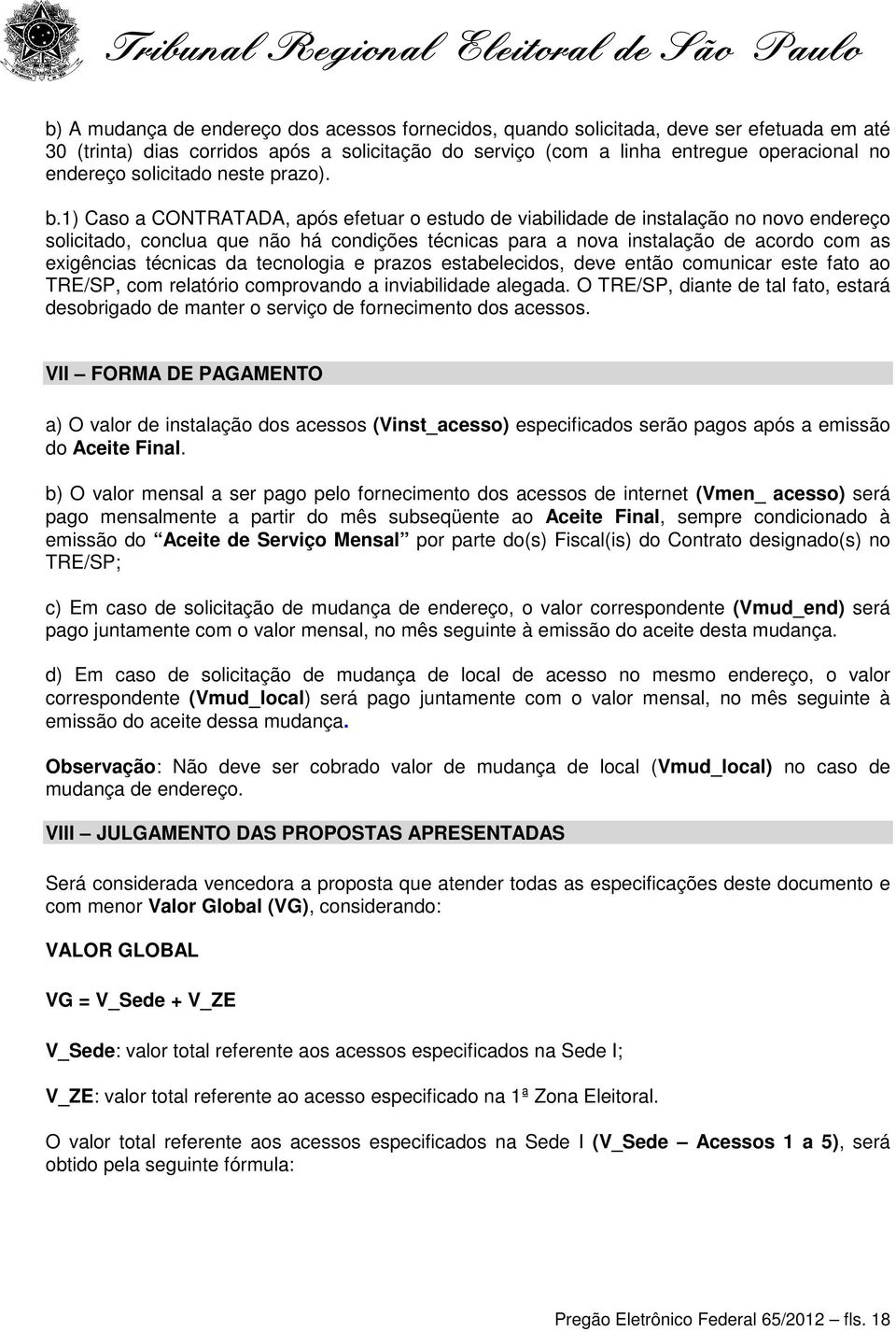 1) Caso a CONTRATADA, após efetuar o estudo de viabilidade de instalação no novo endereço solicitado, conclua que não há condições técnicas para a nova instalação de acordo com as exigências técnicas