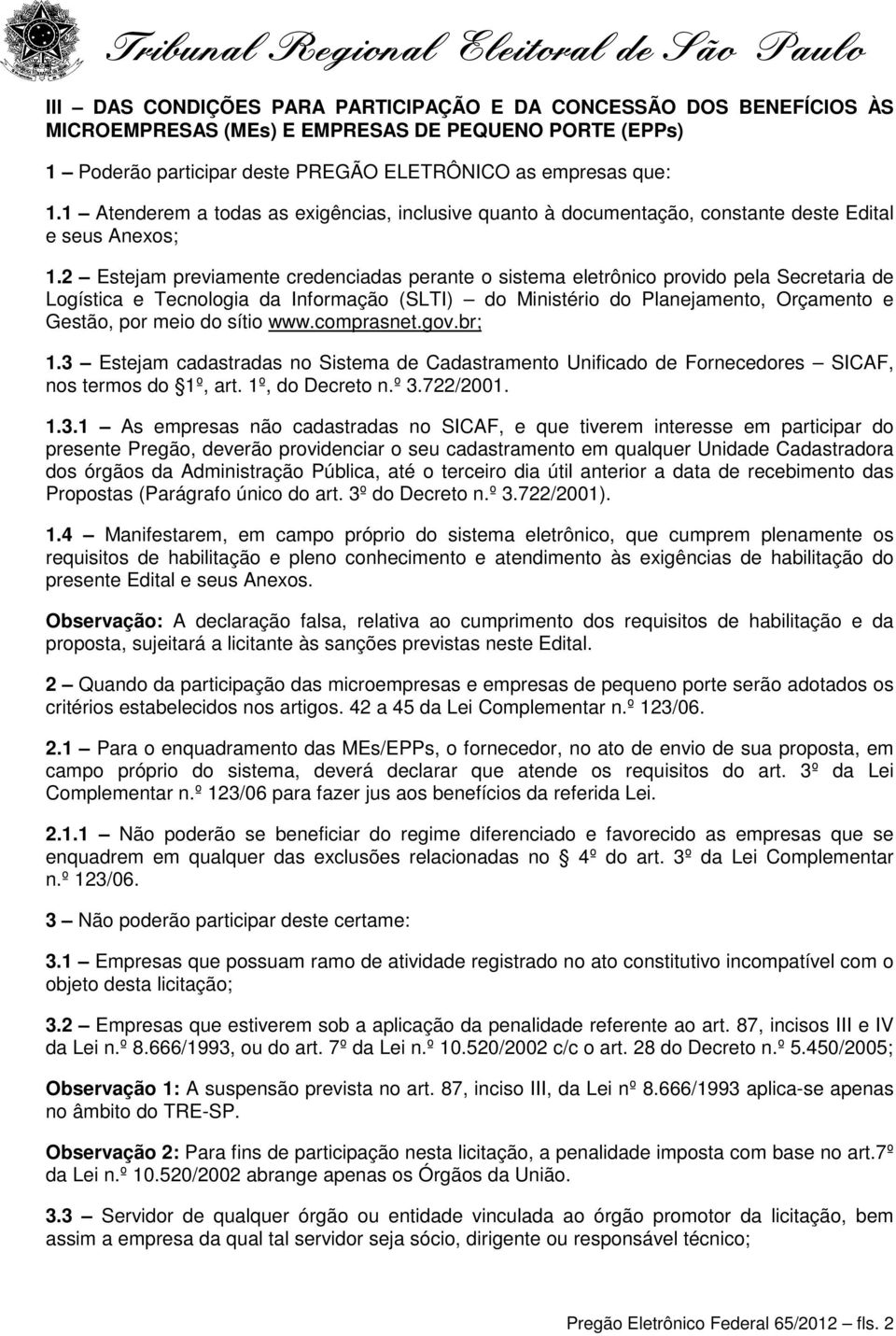 2 Estejam previamente credenciadas perante o sistema eletrônico provido pela Secretaria de Logística e Tecnologia da Informação (SLTI) do Ministério do Planejamento, Orçamento e Gestão, por meio do