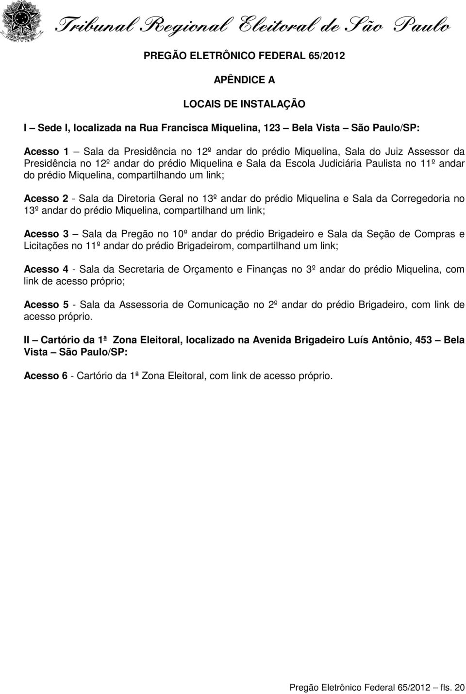 Diretoria Geral no 13º andar do prédio Miquelina e Sala da Corregedoria no 13º andar do prédio Miquelina, compartilhand um link; Acesso 3 Sala da Pregão no 10º andar do prédio Brigadeiro e Sala da