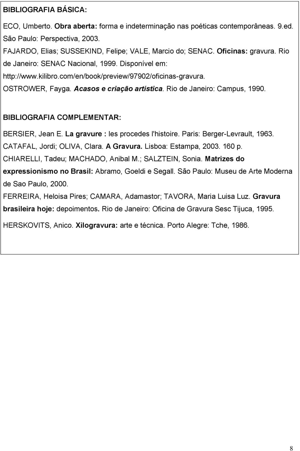 Rio de Janeiro: Campus, 1990. BIBLIOGRAFIA COMPLEMENTAR: BERSIER, Jean E. La gravure : les procedes l'histoire. Paris: Berger-Levrault, 1963. CATAFAL, Jordi; OLIVA, Clara. A Gravura.