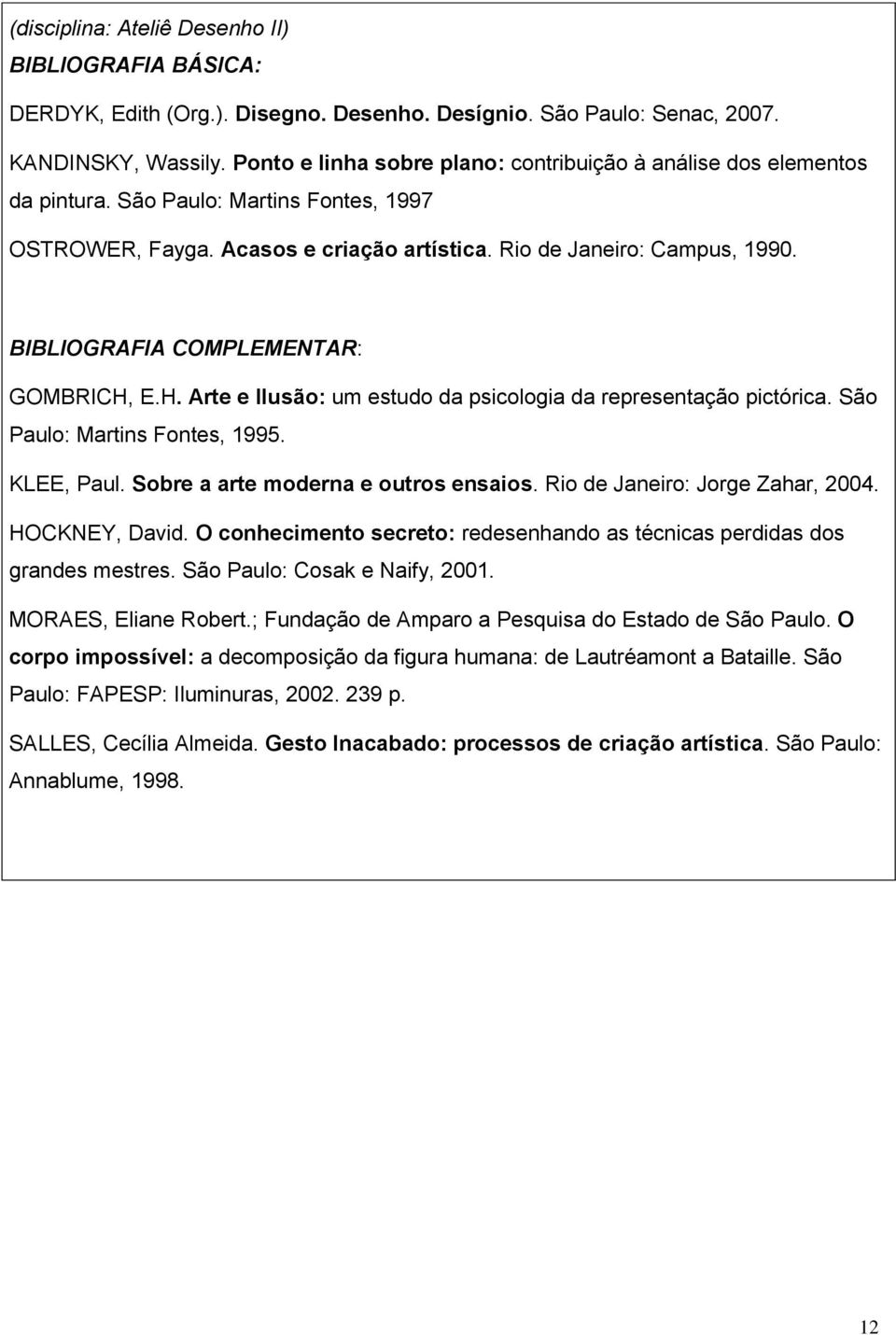 BIBLIOGRAFIA COMPLEMENTAR: GOMBRICH, E.H. Arte e Ilusão: um estudo da psicologia da representação pictórica. São Paulo: Martins Fontes, 1995. KLEE, Paul. Sobre a arte moderna e outros ensaios.