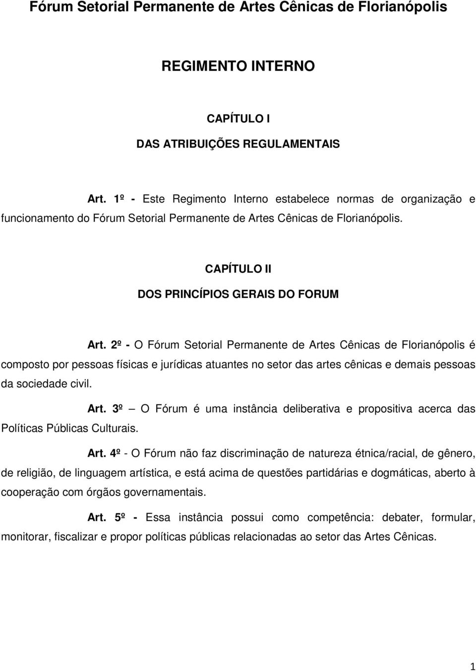 2º - O Fórum Setorial Permanente de Artes Cênicas de Florianópolis é composto por pessoas físicas e jurídicas atuantes no setor das artes cênicas e demais pessoas da sociedade civil. Art. 3º O Fórum é uma instância deliberativa e propositiva acerca das Políticas Públicas Culturais.