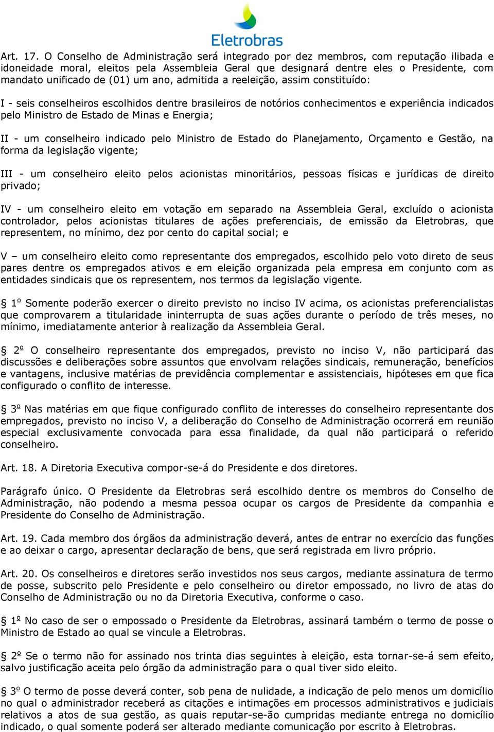 (01) um ano, admitida a reeleição, assim constituído: I - seis conselheiros escolhidos dentre brasileiros de notórios conhecimentos e experiência indicados pelo Ministro de Estado de Minas e Energia;