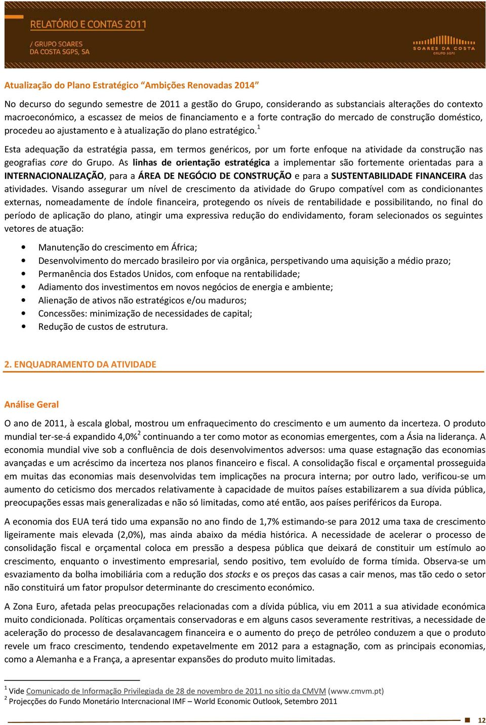 1 Esta adequação da estratégia passa, em termos genéricos, por um forte enfoque na atividade da construção nas geografias core do Grupo.