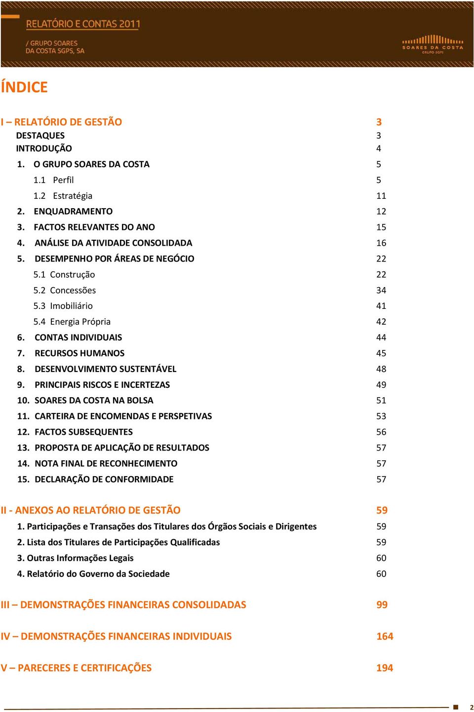 RECURSOS HUMANOS 45 8. DESENVOLVIMENTO SUSTENTÁVEL 48 9. PRINCIPAIS RISCOS E INCERTEZAS 49 10. SOARES DA COSTA NA BOLSA 51 11. CARTEIRA DE ENCOMENDAS E PERSPETIVAS 53 12. FACTOS SUBSEQUENTES 56 13.