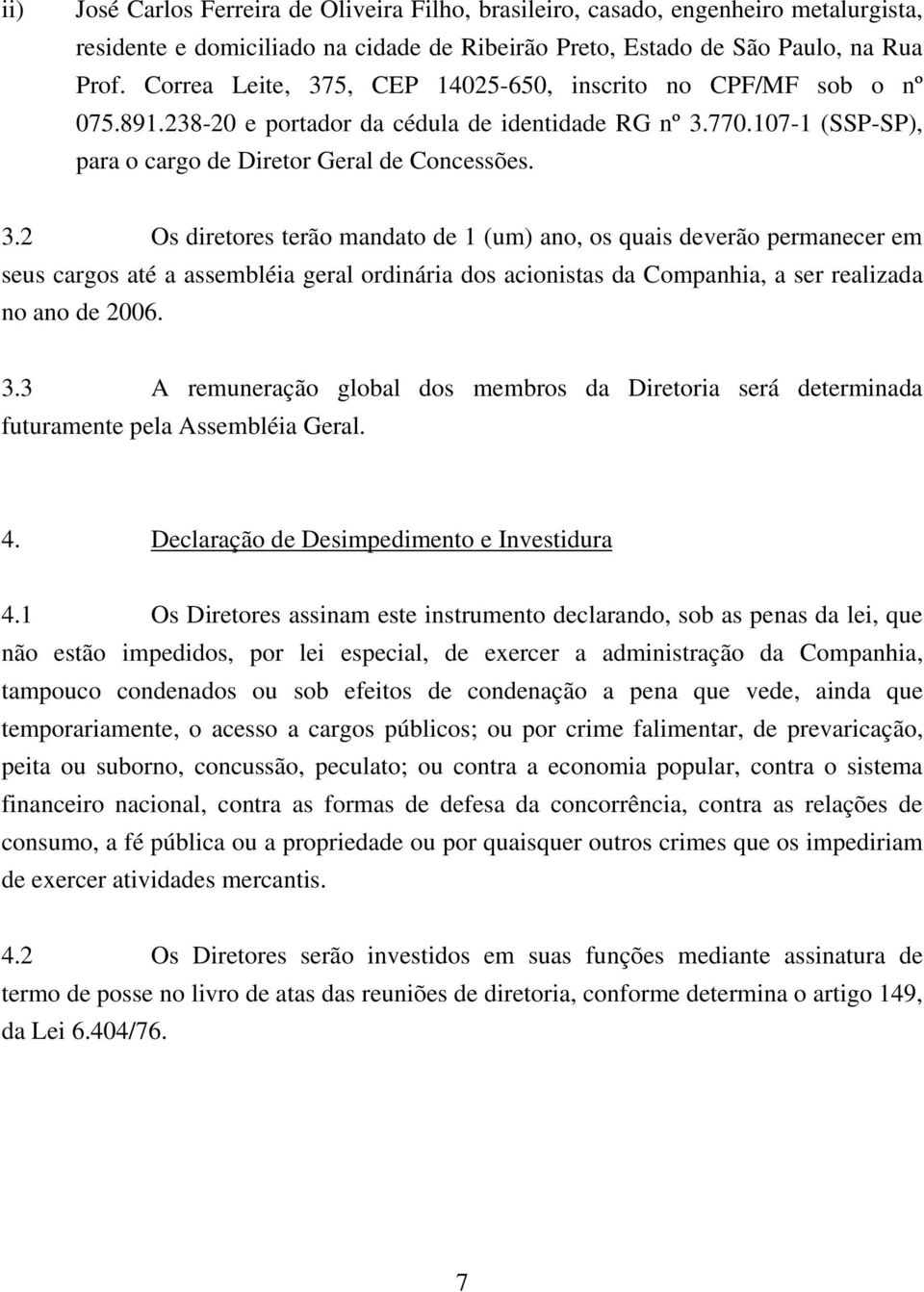 3.3 A remuneração global dos membros da Diretoria será determinada futuramente pela Assembléia Geral. 4. Declaração de Desimpedimento e Investidura 4.