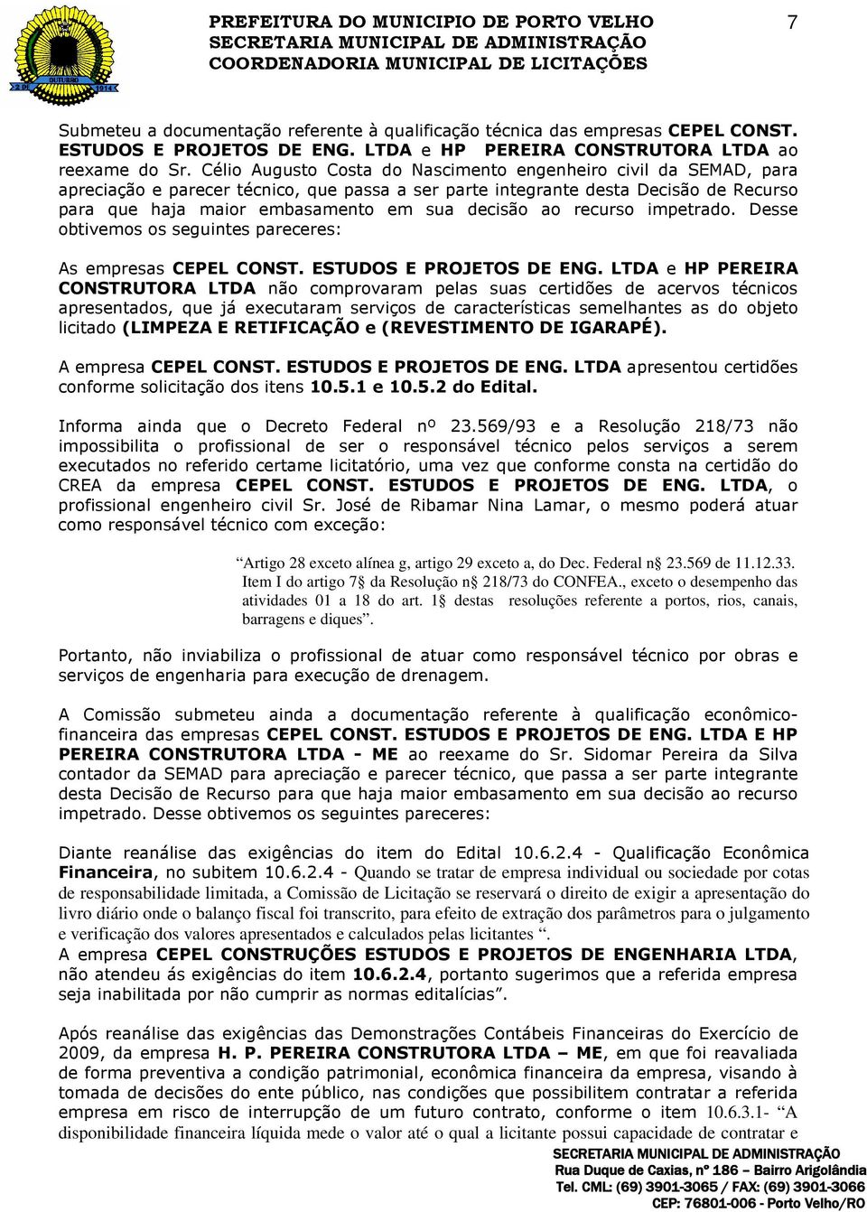 decisão ao recurso impetrado. Desse obtivemos os seguintes pareceres: As empresas CEPEL CONST. ESTUDOS E PROJETOS DE ENG.