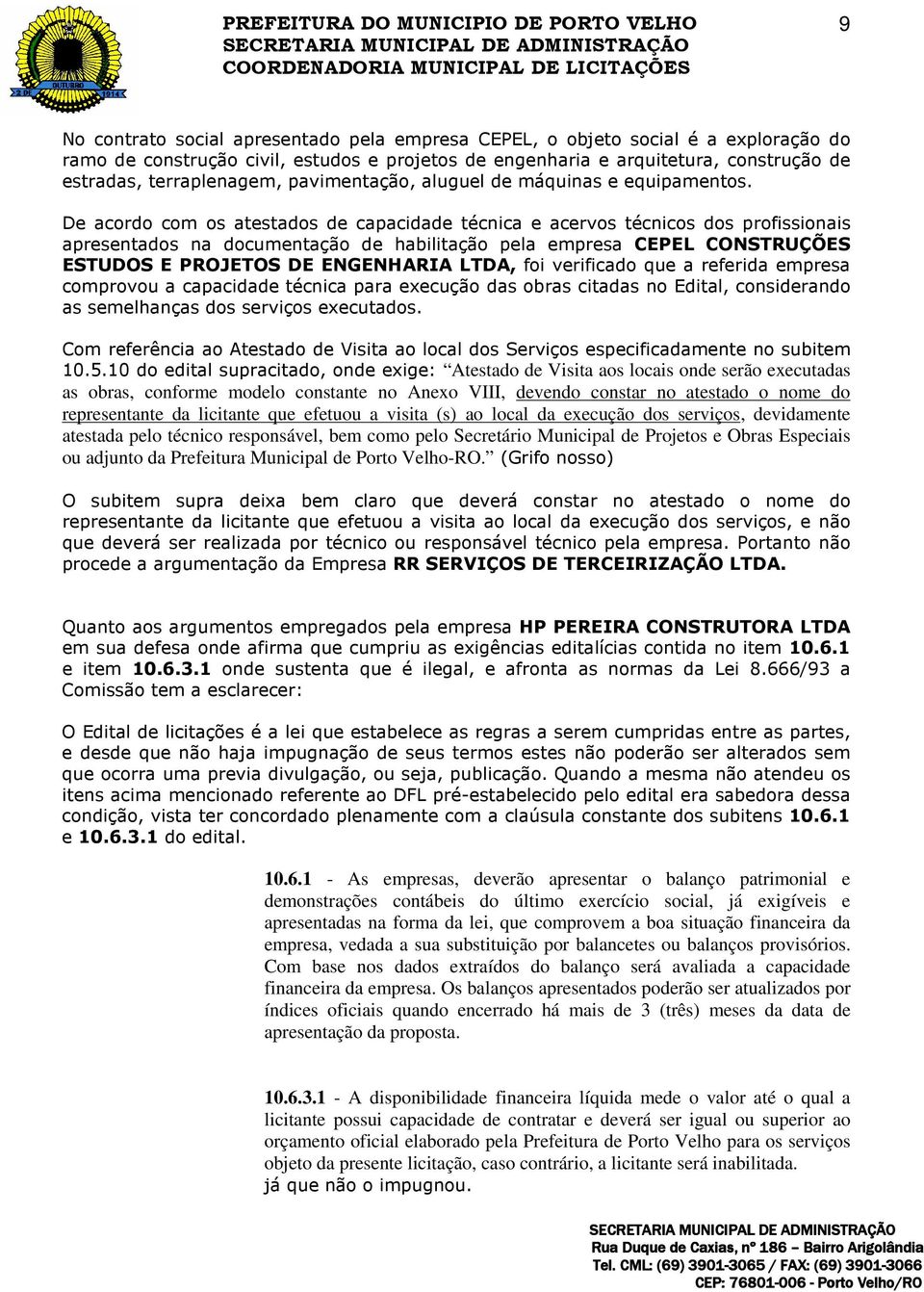 De acordo com os atestados de capacidade técnica e acervos técnicos dos profissionais apresentados na documentação de habilitação pela empresa CEPEL CONSTRUÇÕES ESTUDOS E PROJETOS DE ENGENHARIA LTDA,