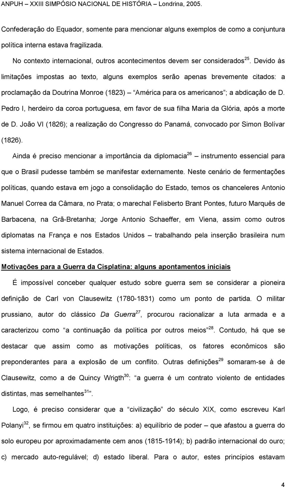 Pedro I, herdeiro da coroa portuguesa, em favor de sua filha Maria da Glória, após a morte de D. João VI (1826); a realização do Congresso do Panamá, convocado por Simon Bolívar (1826).