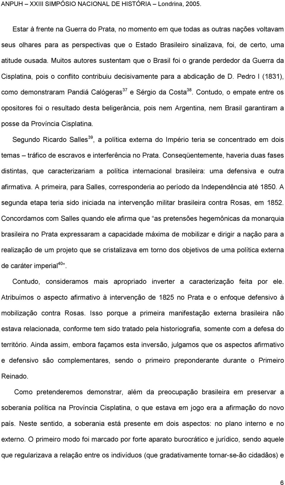 Pedro I (1831), como demonstraram Pandiá Calógeras 37 e Sérgio da Costa 38.