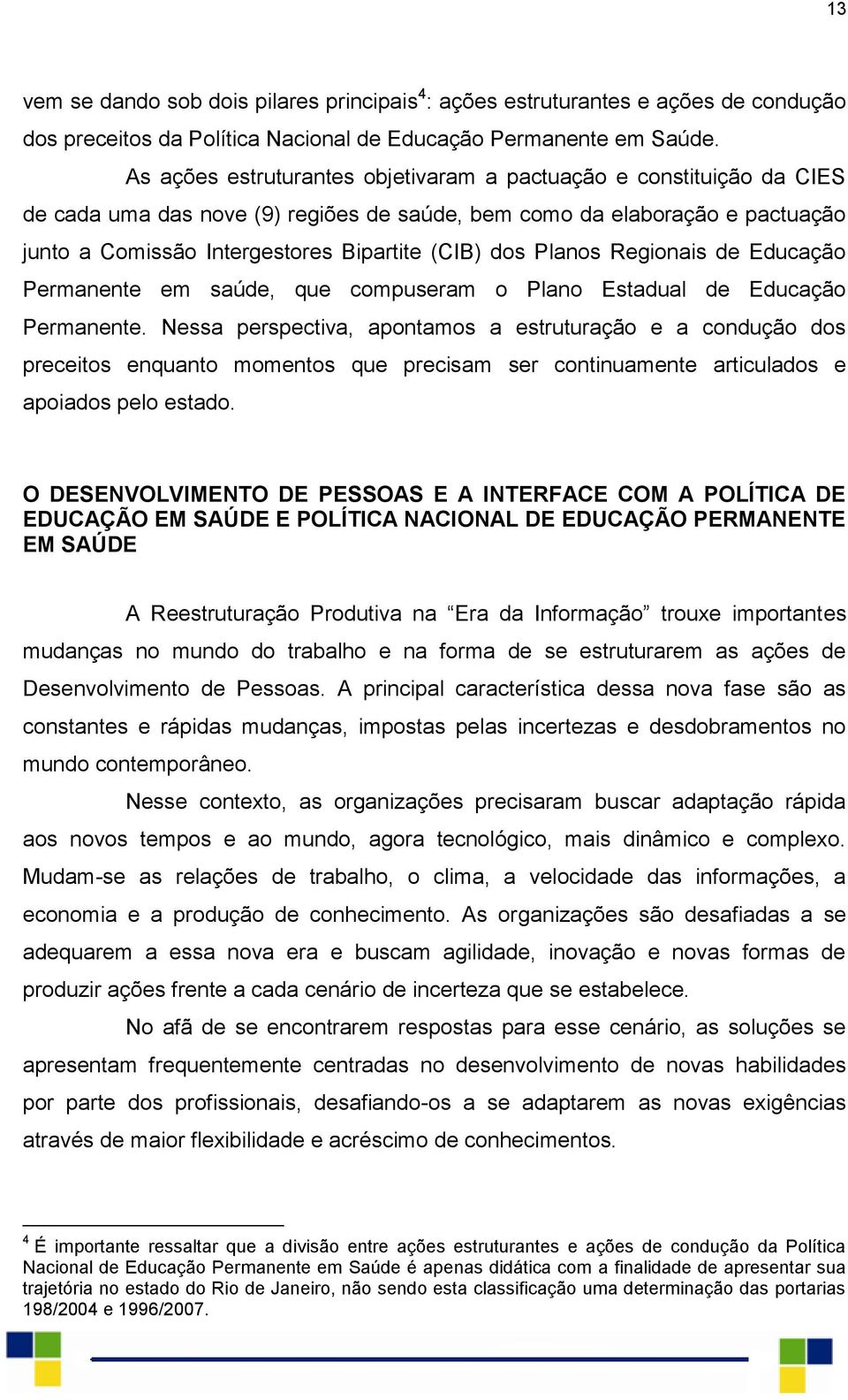 Planos Regionais de Educação Permanente em saúde, que compuseram o Plano Estadual de Educação Permanente.