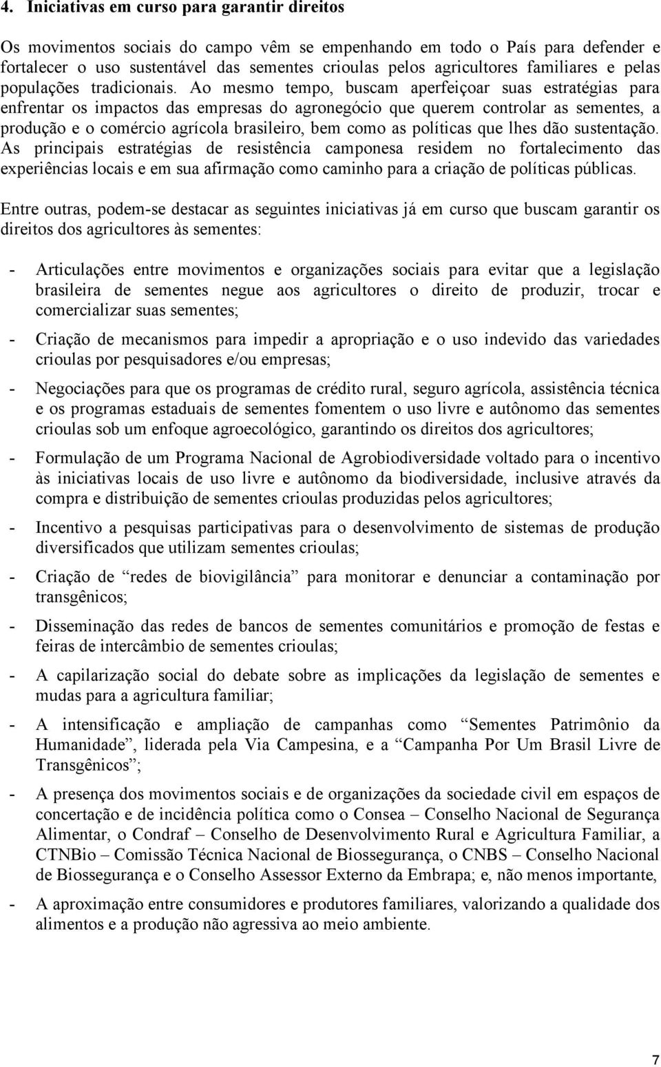 Ao mesmo tempo, buscam aperfeiçoar suas estratégias para enfrentar os impactos das empresas do agronegócio que querem controlar as sementes, a produção e o comércio agrícola brasileiro, bem como as