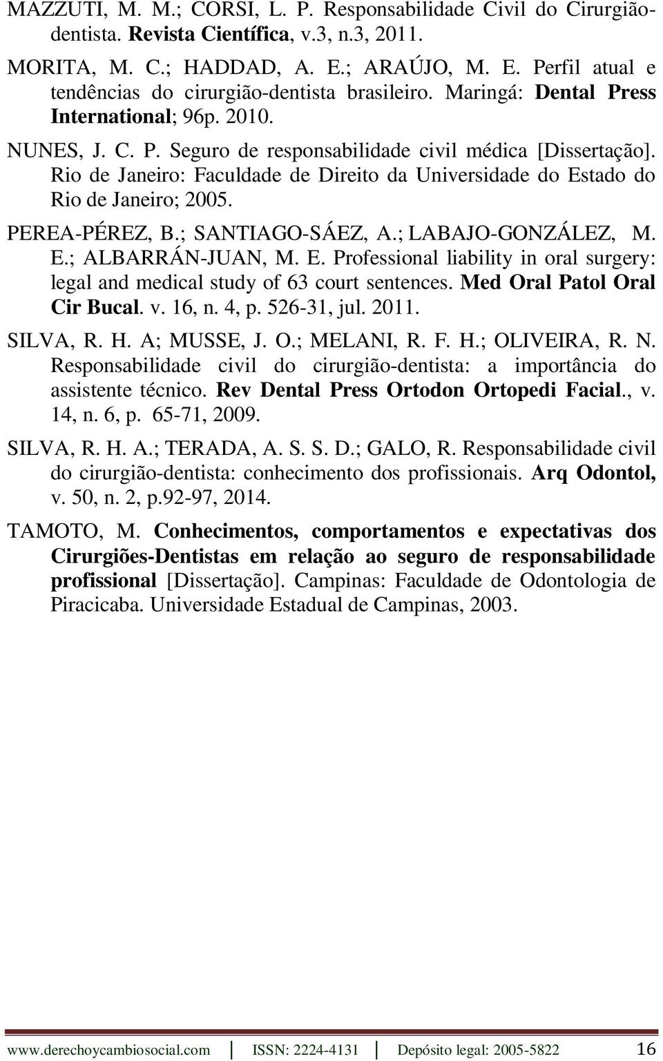 Rio de Janeiro: Faculdade de Direito da Universidade do Estado do Rio de Janeiro; 2005. PEREA-PÉREZ, B.; SANTIAGO-SÁEZ, A.; LABAJO-GONZÁLEZ, M. E.; ALBARRÁN-JUAN, M. E. Professional liability in oral surgery: legal and medical study of 63 court sentences.