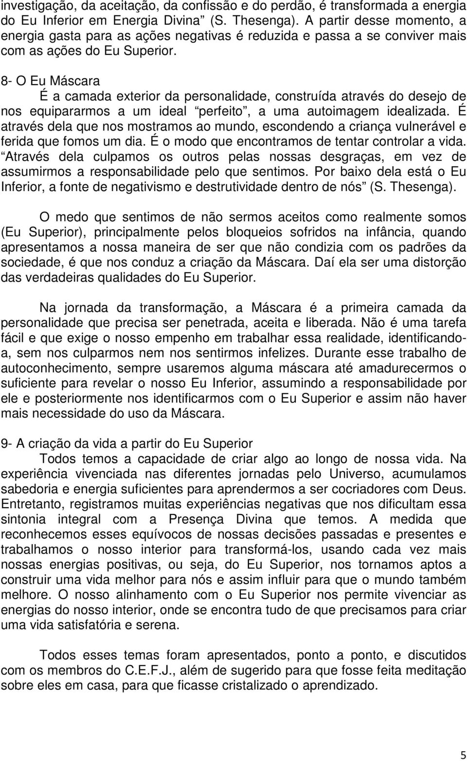 8- O Eu Máscara É a camada exterior da personalidade, construída através do desejo de nos equipararmos a um ideal perfeito, a uma autoimagem idealizada.