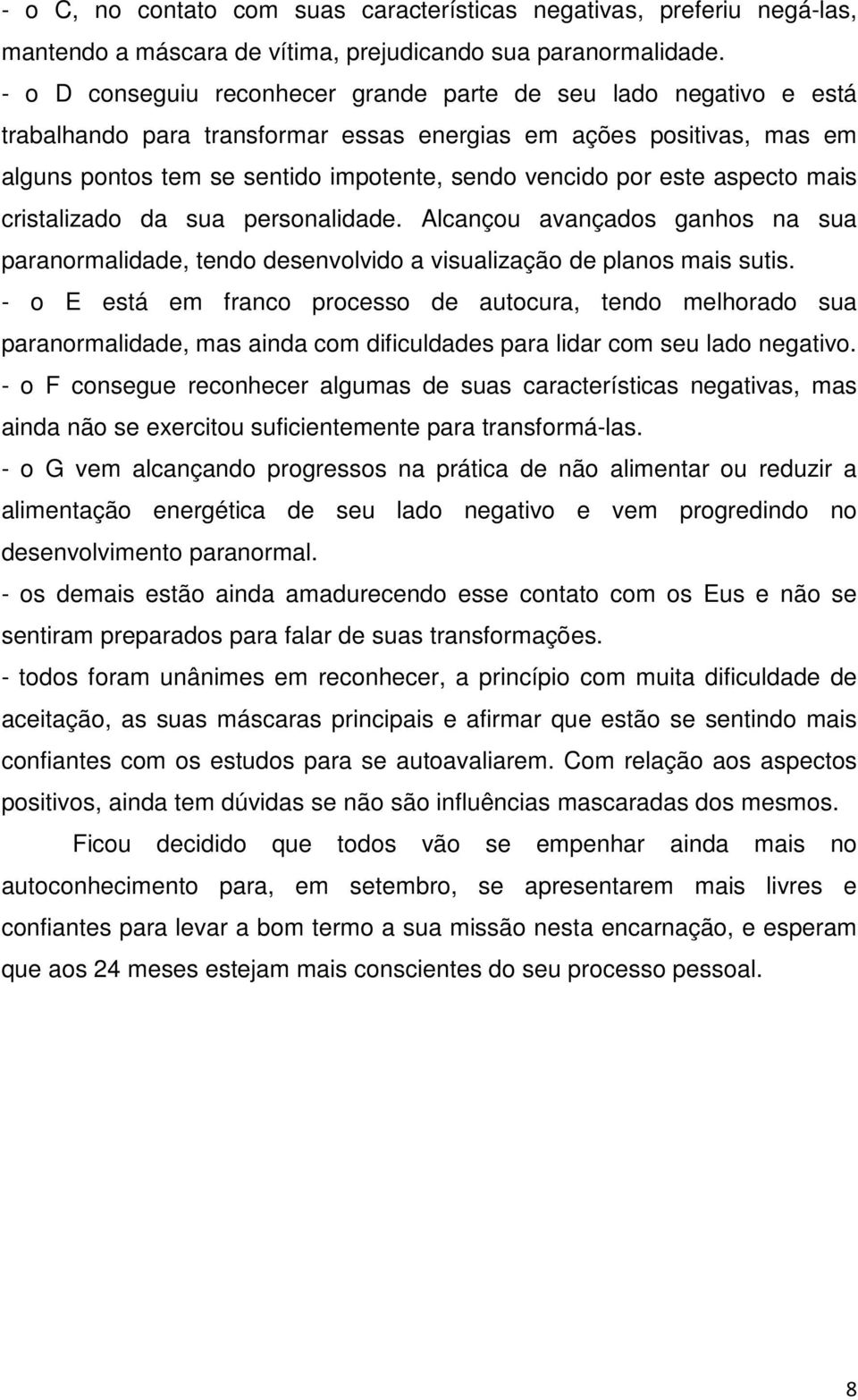 este aspecto mais cristalizado da sua personalidade. Alcançou avançados ganhos na sua paranormalidade, tendo desenvolvido a visualização de planos mais sutis.