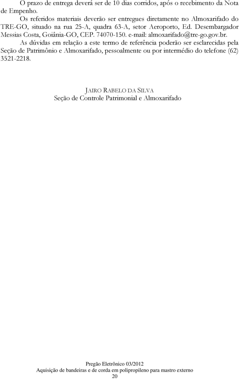 Desembargador Messias Costa, Goiânia-GO, CEP. 74070-150. e-mail: almoxarifado@tre-go.gov.br.
