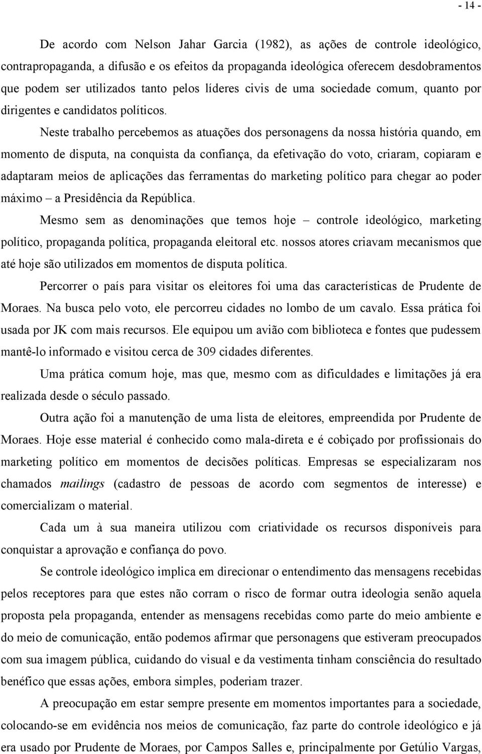 Neste trabalho percebemos as atuações dos personagens nossa história quando, em momento de disputa, na conquista confiança, efetivação do voto, criaram, copiaram e aptaram meios de aplicações s