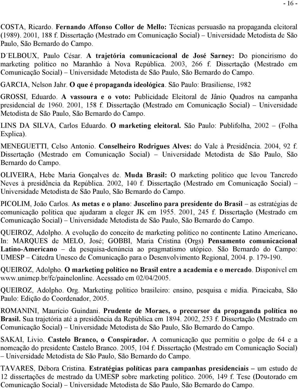 A trajetória comunicacional de José Sarney: Do pioneirismo do marketing político no Maranhão à Nova República. 2003, 266 f.