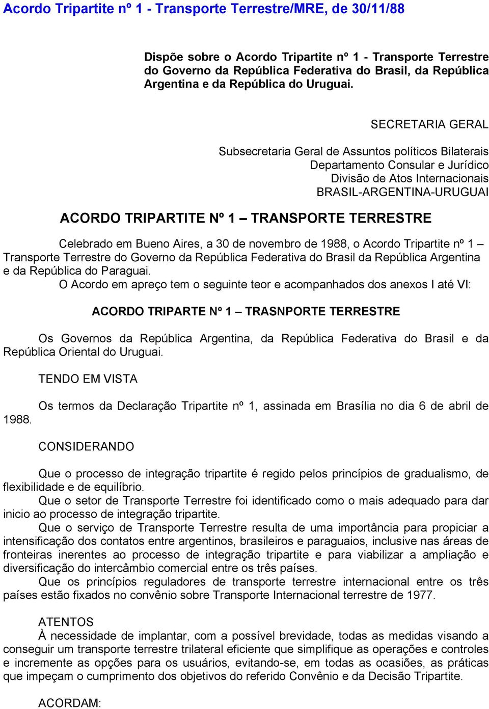 SECRETARIA GERAL Subsecretaria Geral de Assuntos políticos Bilaterais Departamento Consular e Jurídico Divisão de Atos Internacionais BRASIL-ARGENTINA-URUGUAI ACORDO TRIPARTITE Nº 1 TRANSPORTE