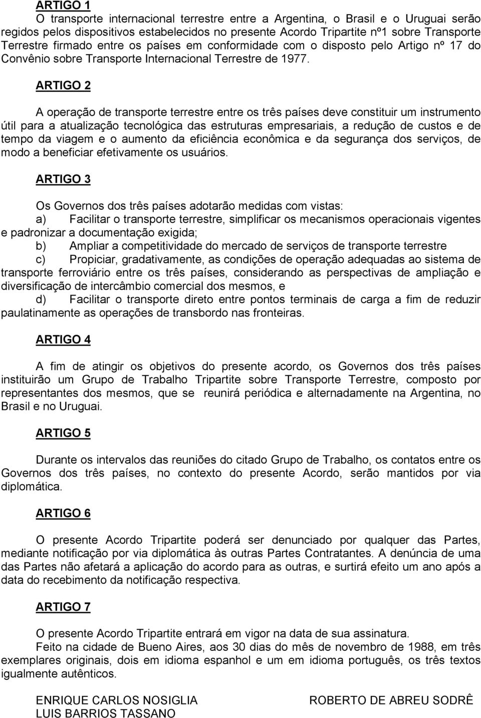 ARTIGO 2 A operação de transporte terrestre entre os três países deve constituir um instrumento útil para a atualização tecnológica das estruturas empresariais, a redução de custos e de tempo da