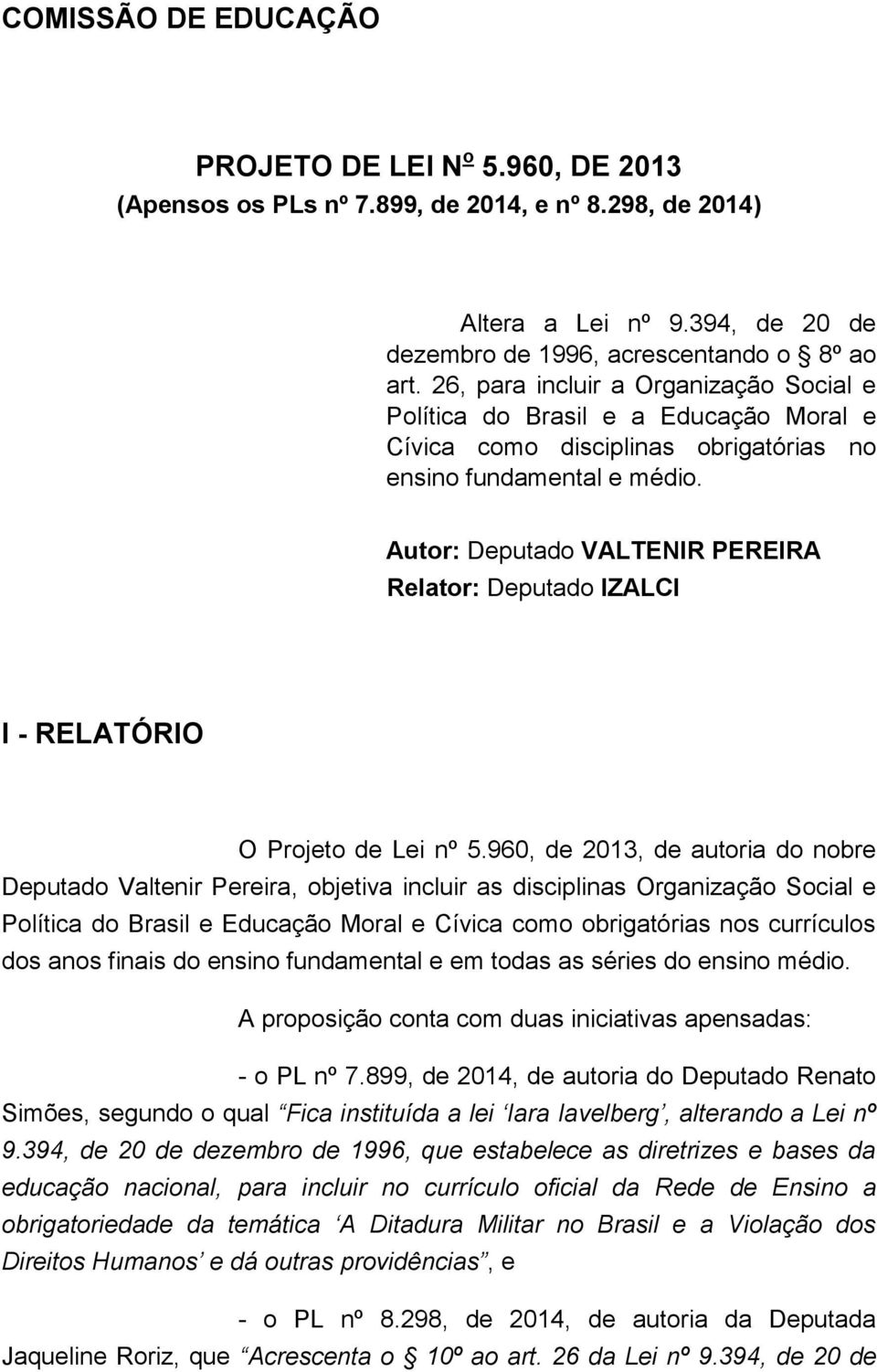 Autor: Deputado VALTENIR PEREIRA Relator: Deputado IZALCI I - RELATÓRIO O Projeto de Lei nº 5.