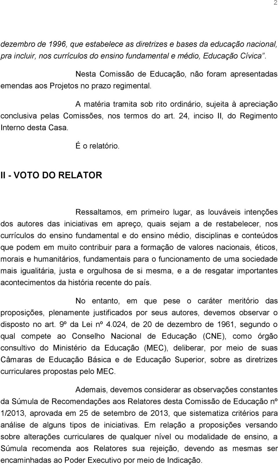 24, inciso II, do Regimento Interno desta Casa. É o relatório.