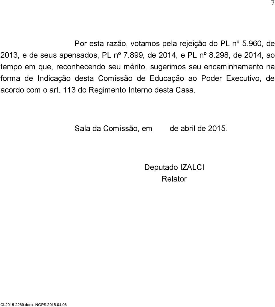 298, de 2014, ao tempo em que, reconhecendo seu mérito, sugerimos seu encaminhamento na forma de Indicação