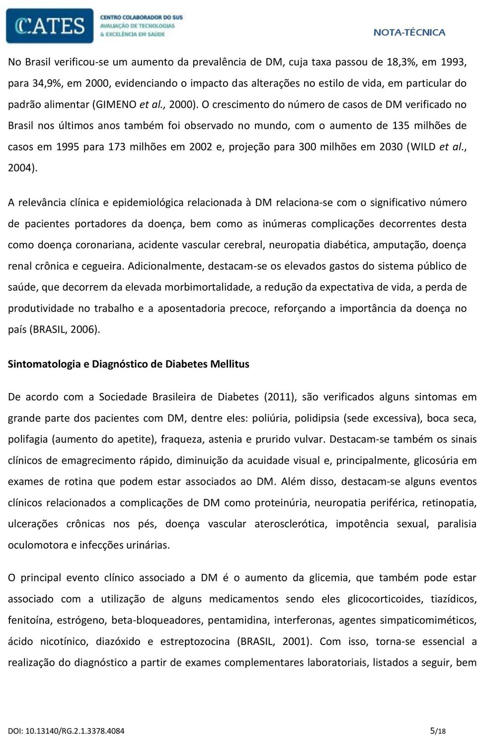 O crescimento do número de casos de DM verificado no Brasil nos últimos anos também foi observado no mundo, com o aumento de 135 milhões de casos em 1995 para 173 milhões em 2002 e, projeção para 300