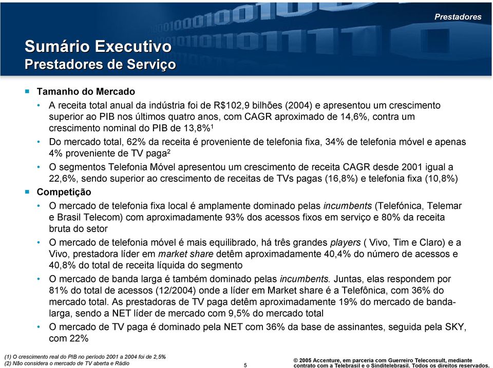 TV paga 2 O segmentos Telefonia Móvel apresentou um crescimento de receita CAGR desde 2001 igual a 22,6%, sendo superior ao crescimento de receitas de TVs pagas (16,8%) e telefonia fixa (10,8%)