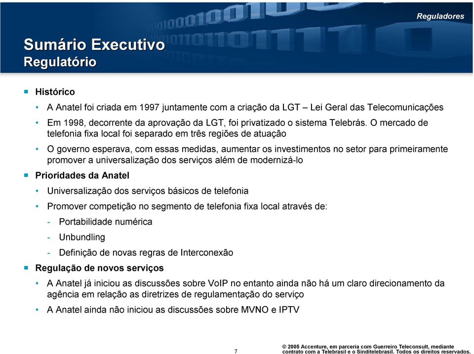 O mercado de telefonia fixa local foi separado em três regiões de atuação O governo esperava, com essas medidas, aumentar os investimentos no setor para primeiramente promover a universalização dos