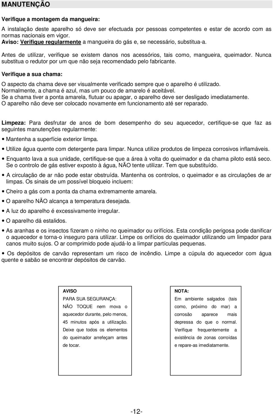 Nunca substitua o redutor por um que não seja recomendado pelo fabricante. Verifique a sua chama: O aspecto da chama deve ser visualmente verificado sempre que o aparelho é utilizado.