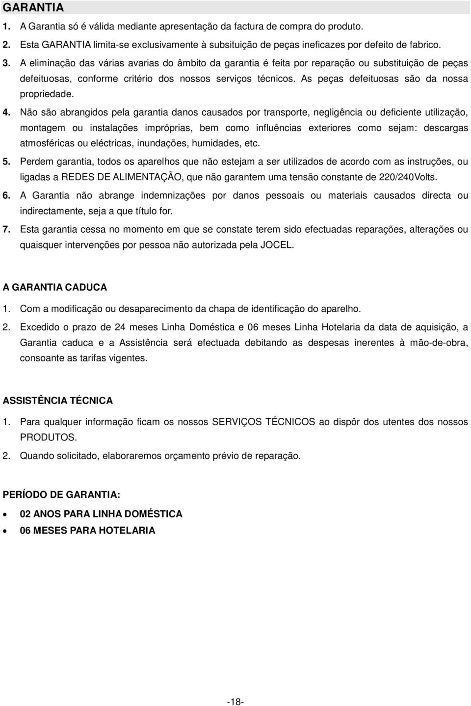 As peças defeituosas são da nossa propriedade. 4.