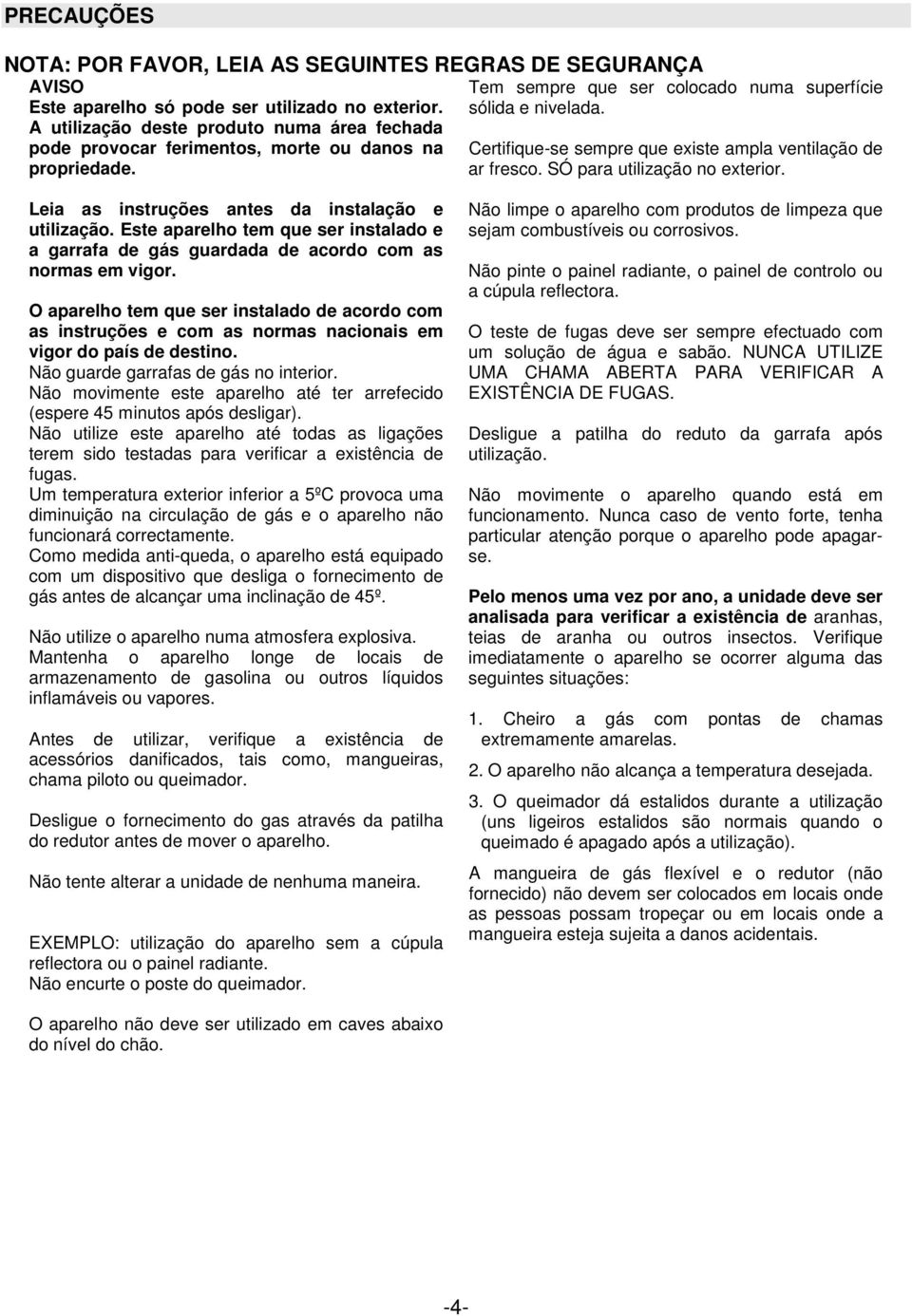 Certifique-se sempre que existe ampla ventilação de ar fresco. SÓ para utilização no exterior. Leia as instruções antes da instalação e utilização.