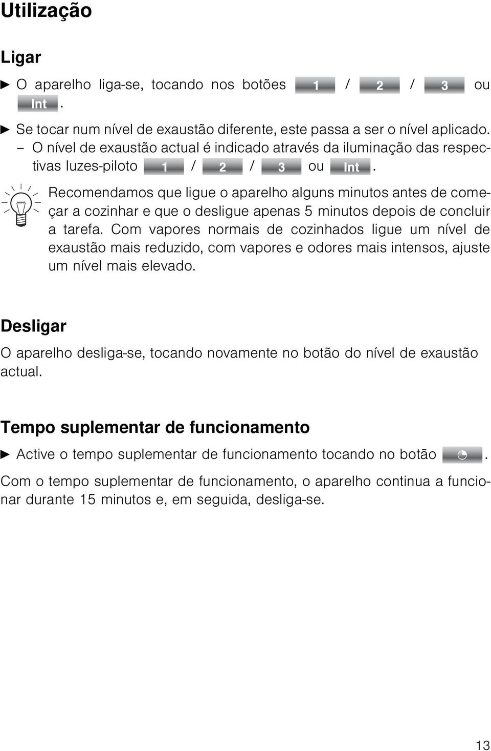 Recomendamos que ligue o aparelho alguns minutos antes de começar a cozinhar e que o desligue apenas 5 minutos depois de concluir a tarefa.