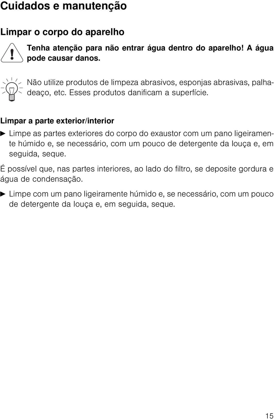 Limpar a parte exterior/interior A Limpe as partes exteriores do corpo do exaustor com um pano ligeiramente húmido e, se necessário, com um pouco de detergente da