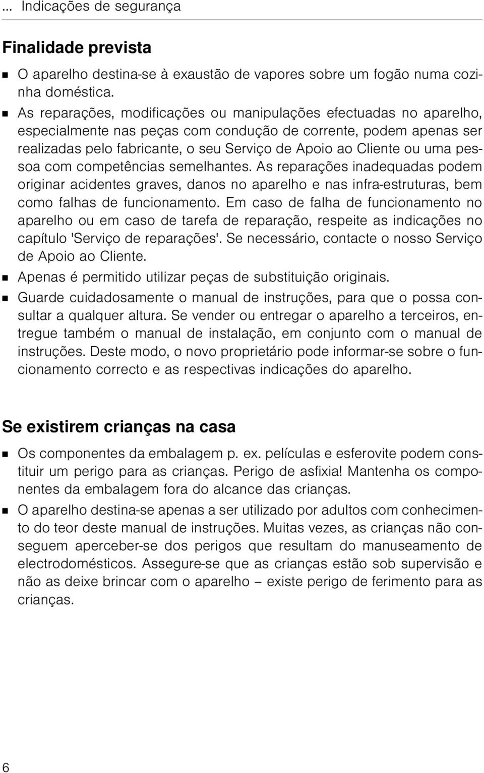 uma pessoa com competências semelhantes. As reparações inadequadas podem originar acidentes graves, danos no aparelho e nas infra-estruturas, bem como falhas de funcionamento.