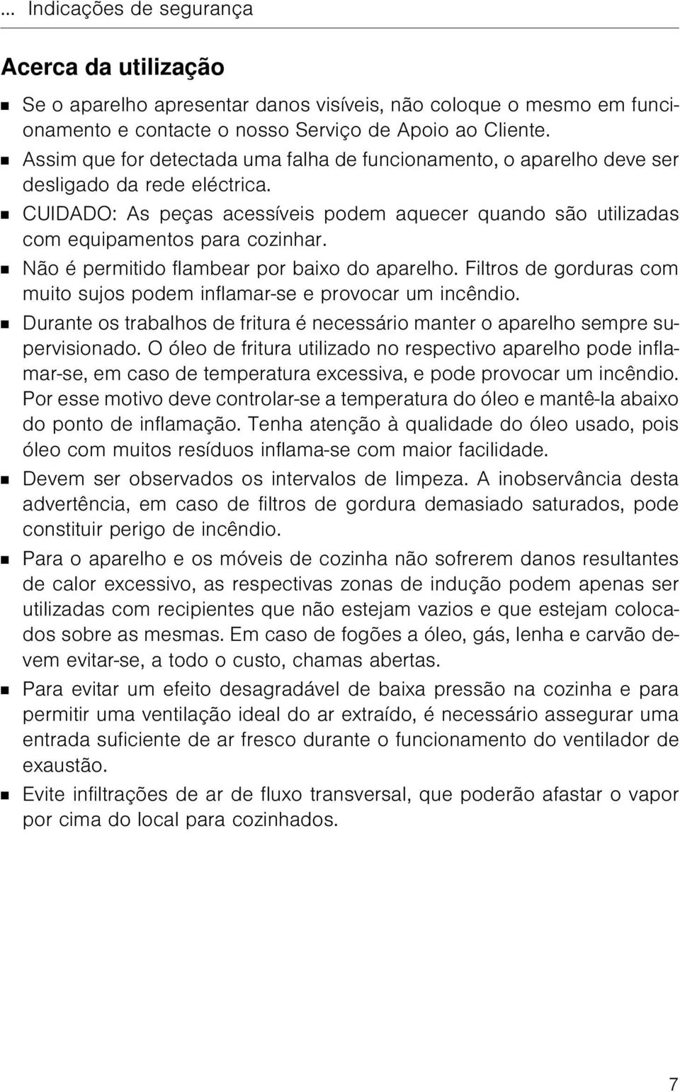 Não é permitido flambear por baixo do aparelho. Filtros de gorduras com muito sujos podem inflamar-se e provocar um incêndio.