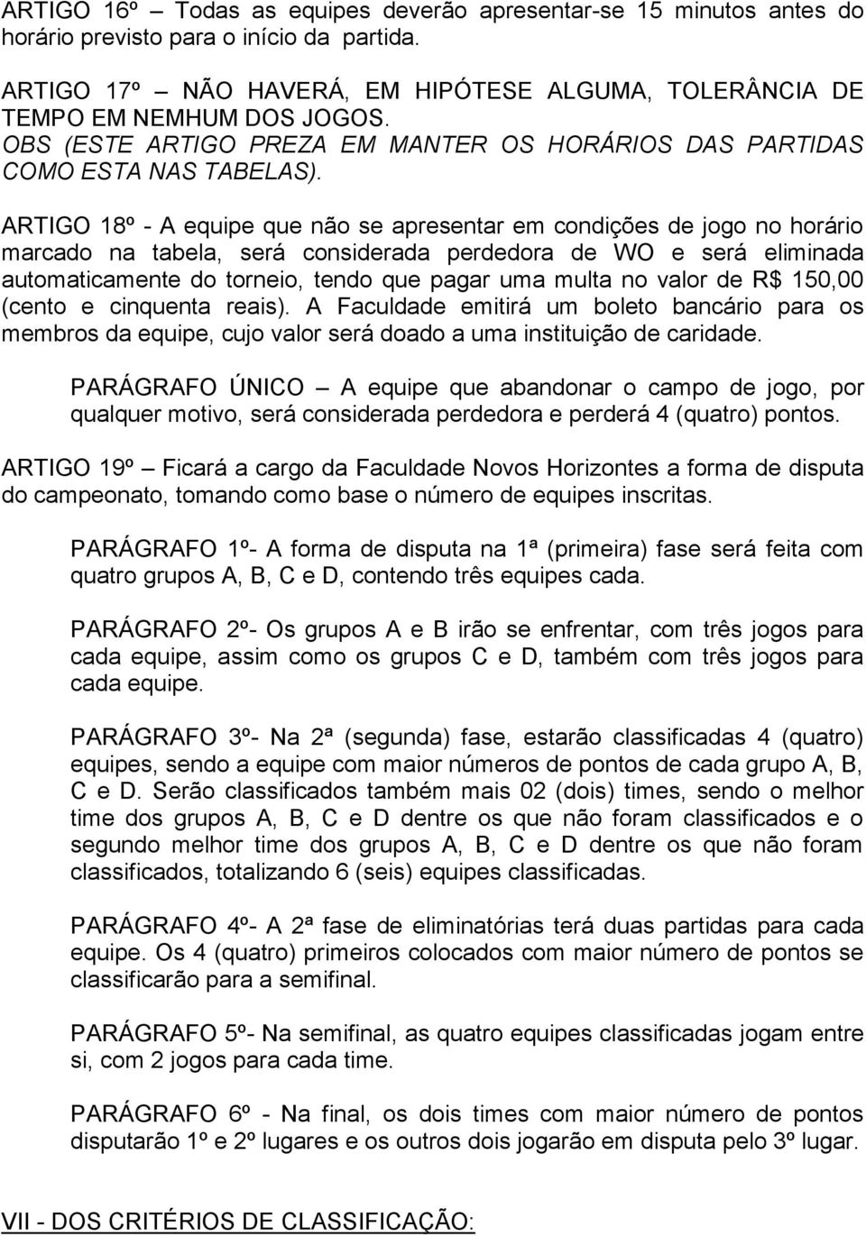 ARTIGO 18º - A equipe que não se apresentar em condições de jogo no horário marcado na tabela, será considerada perdedora de WO e será eliminada automaticamente do torneio, tendo que pagar uma multa