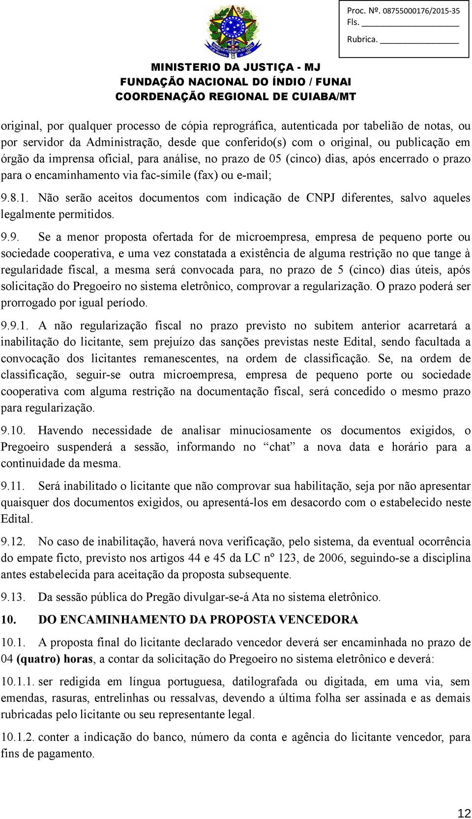 Não serão aceitos documentos com indicação de CNPJ diferentes, salvo aqueles legalmente permitidos. 9.